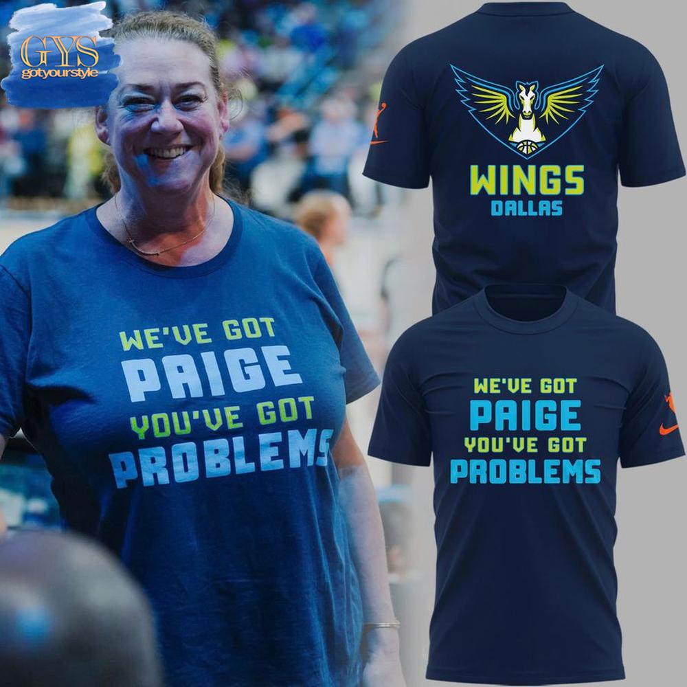 WE’VE GOT PAIGE YOU’VE GOT PROBLEMS Dallas Wings T-Shirt